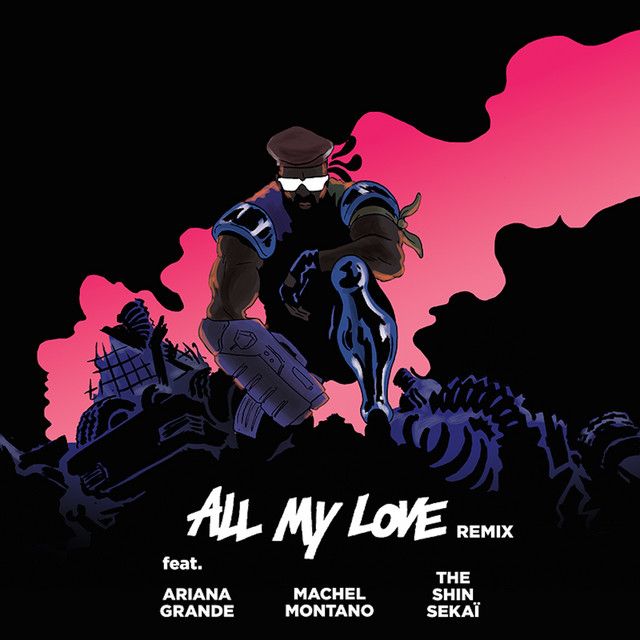 متن آهنگ All My Love (feat. The Shin Sekaï, Ariana Grande & 