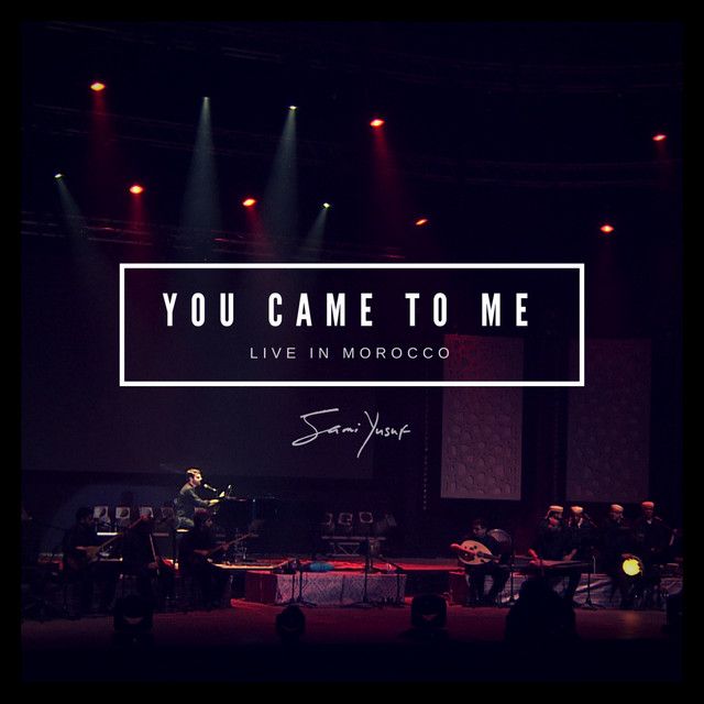 متن آهنگ You Came to Me - Live in Morocco از Sami Yusuf