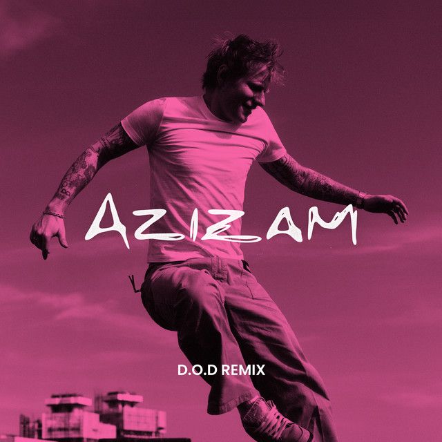 متن آهنگ Azizam (D.O.D Remix) از Ed Sheeran