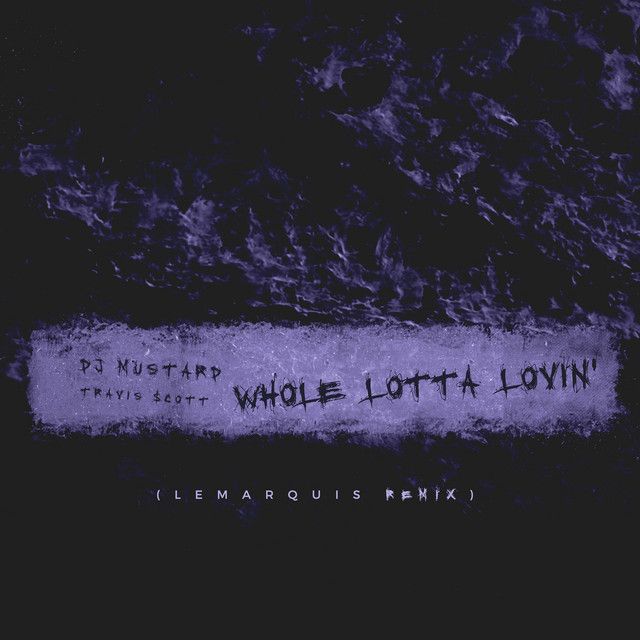 متن آهنگ Whole Lotta Lovin' - LeMarquis Remix از Travis Scot