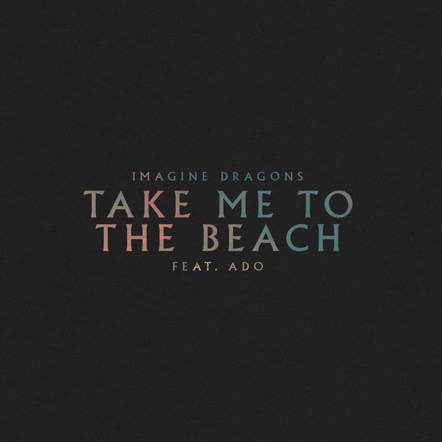 متن آهنگ Take Me to the Beach (feat. Ado) از Imagine Dragons