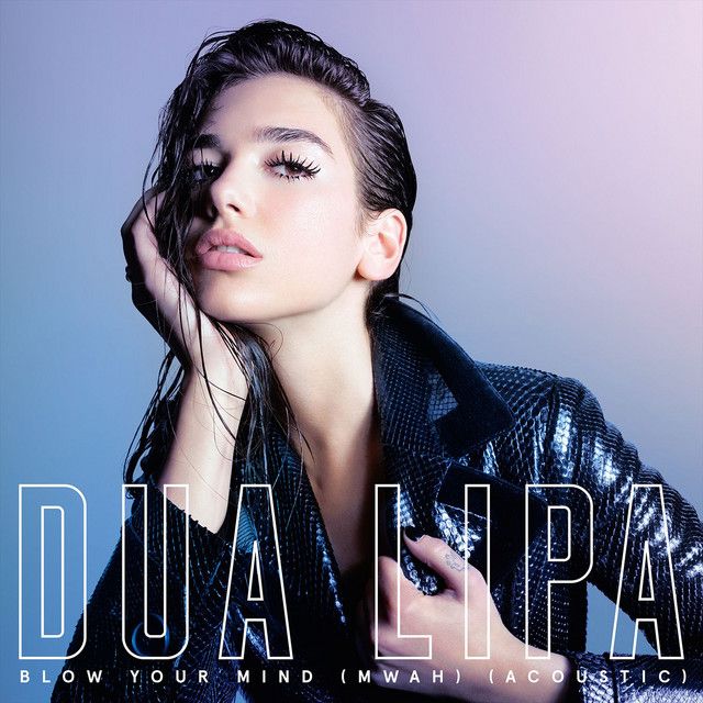 متن آهنگ Blow Your Mind (Mwah) - Acoustic از Dua Lipa