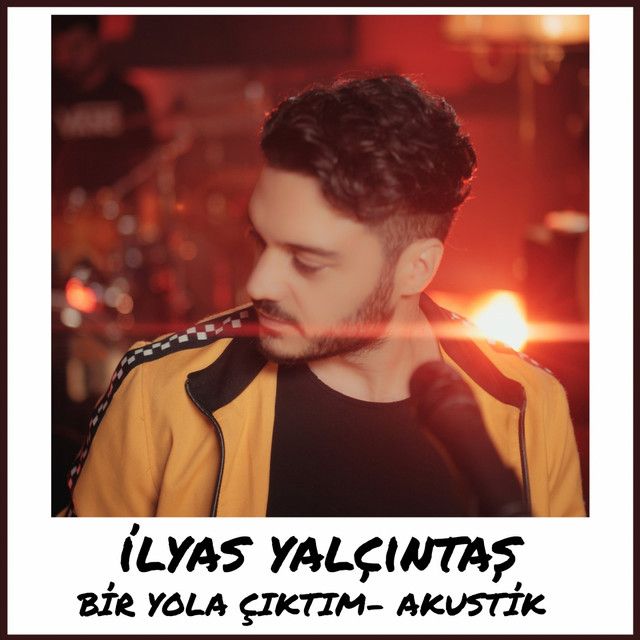 متن آهنگ Bir Yola Çıktım - Akustik از İlyas Yalçıntaş