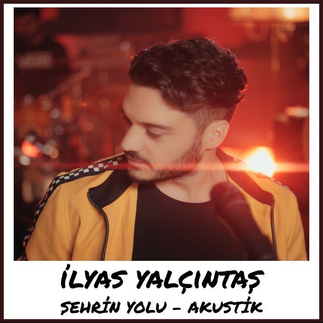 متن آهنگ Şehrin Yolu - Akustik از İlyas Yalçıntaş